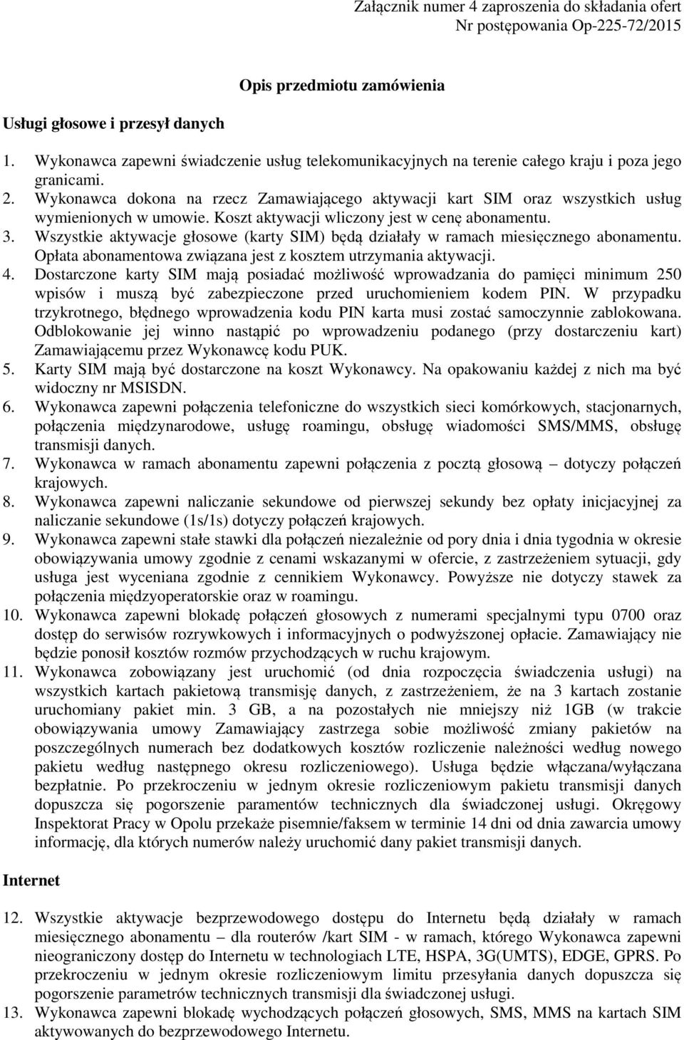 Wykonawca dokona na rzecz Zamawiającego aktywacji kart SIM oraz wszystkich usług wymienionych w umowie. Koszt aktywacji wliczony jest w cenę abonamentu. 3.