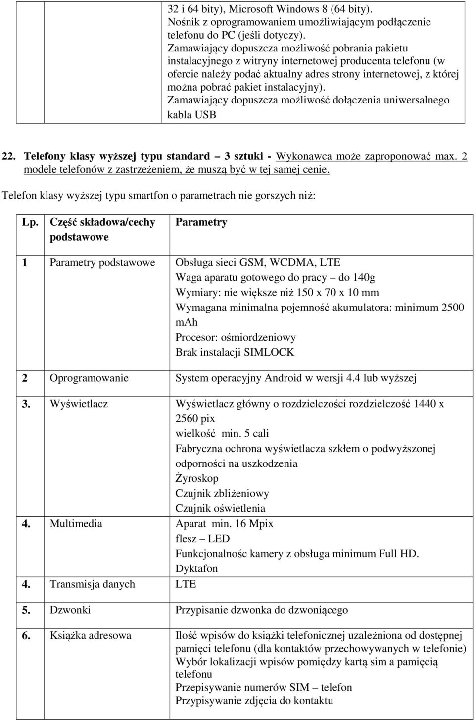 instalacyjny). Zamawiający dopuszcza możliwość dołączenia uniwersalnego kabla USB 22. Telefony klasy wyższej typu standard 3 sztuki - Wykonawca może zaproponować max.