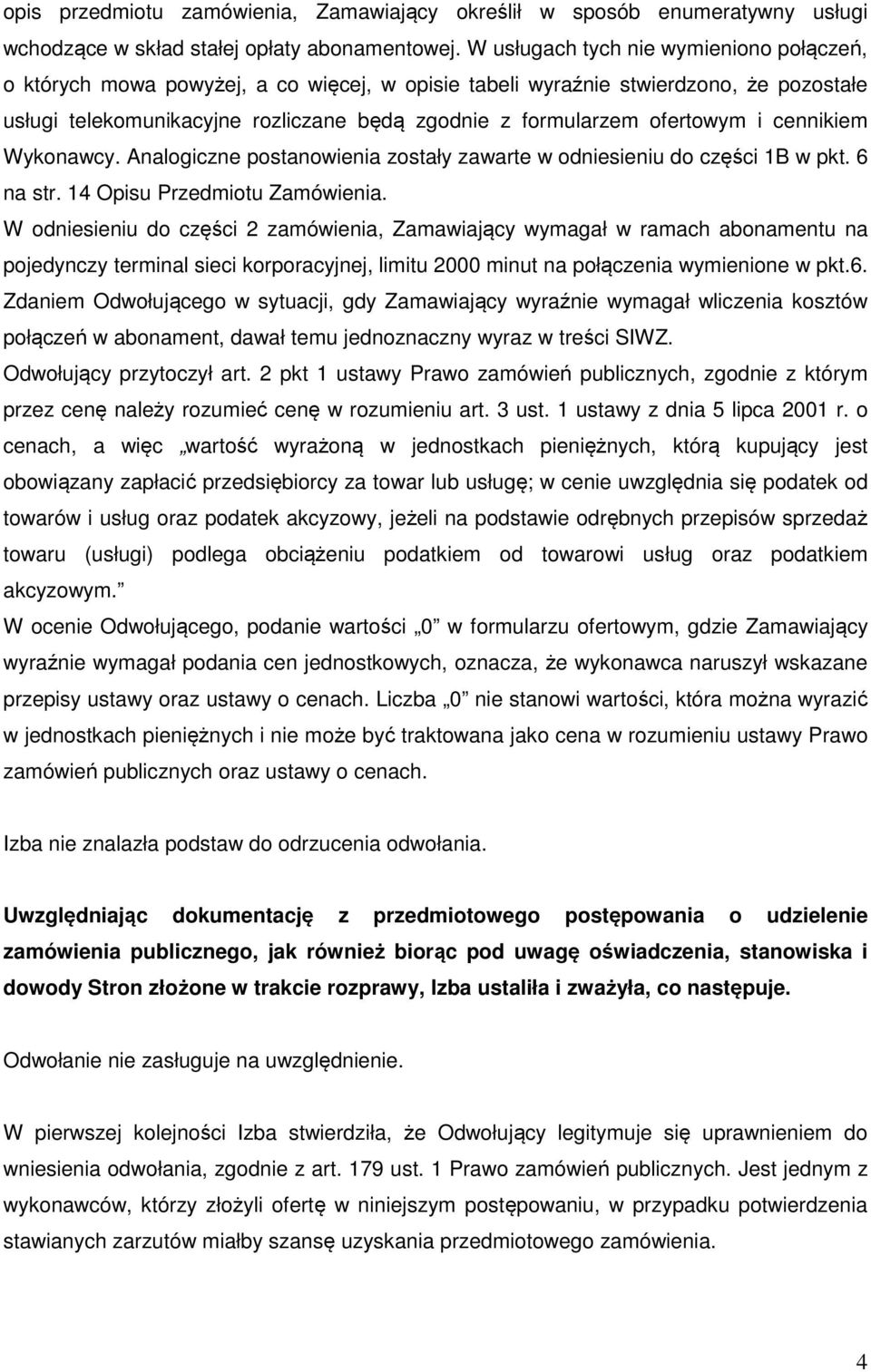 ofertowym i cennikiem Wykonawcy. Analogiczne postanowienia zostały zawarte w odniesieniu do części 1B w pkt. 6 na str. 14 Opisu Przedmiotu Zamówienia.