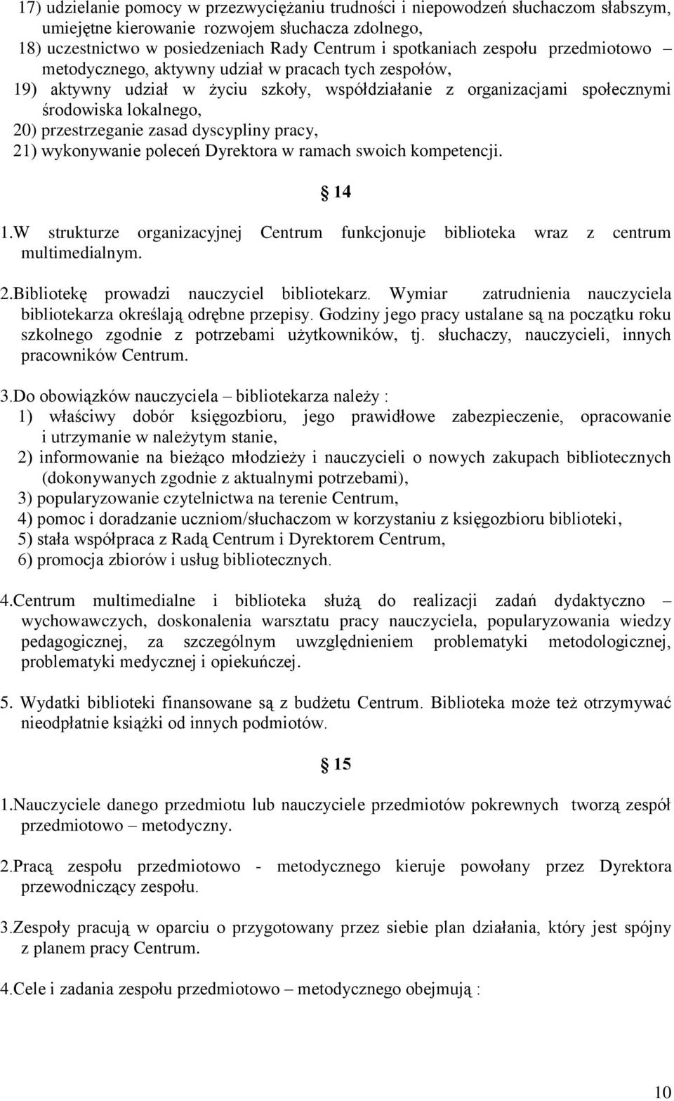 dyscypliny pracy, 21) wykonywanie poleceń Dyrektora w ramach swoich kompetencji. 14 1.W strukturze organizacyjnej Centrum funkcjonuje biblioteka wraz z centrum multimedialnym. 2.Bibliotekę prowadzi nauczyciel bibliotekarz.