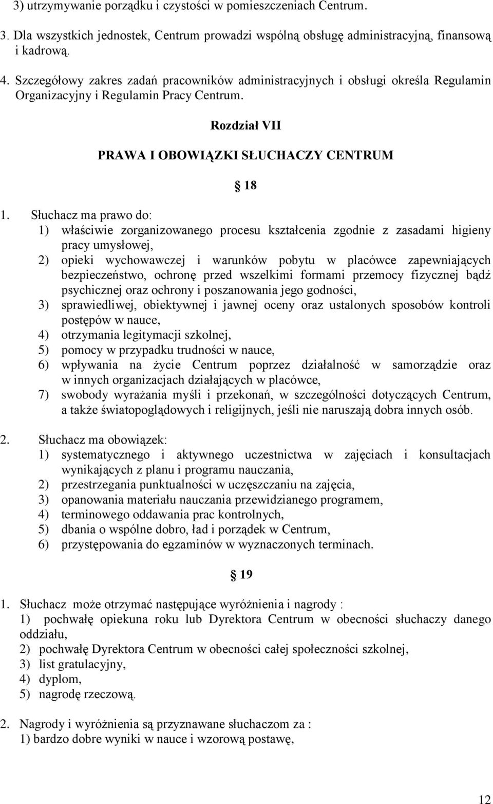 Słuchacz ma prawo do: 1) właściwie zorganizowanego procesu kształcenia zgodnie z zasadami higieny pracy umysłowej, 2) opieki wychowawczej i warunków pobytu w placówce zapewniających bezpieczeństwo,