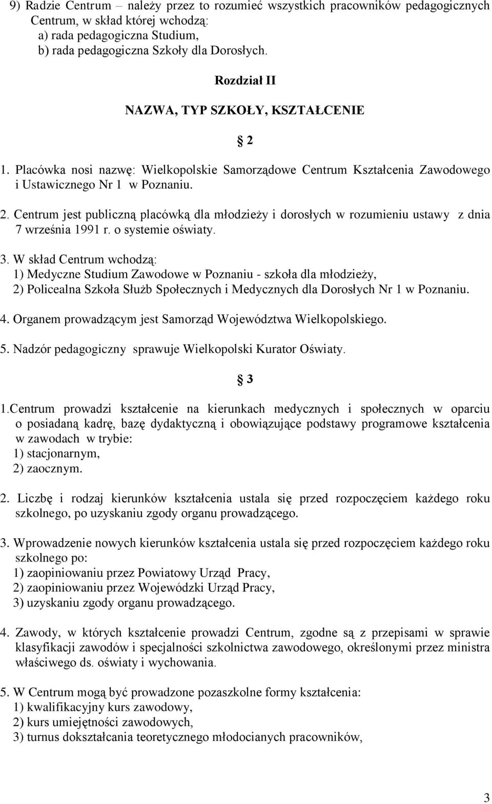 o systemie oświaty. 3. W skład Centrum wchodzą: 1) Medyczne Studium Zawodowe w Poznaniu - szkoła dla młodzieży, 2) Policealna Szkoła Służb Społecznych i Medycznych dla Dorosłych Nr 1 w Poznaniu. 4.