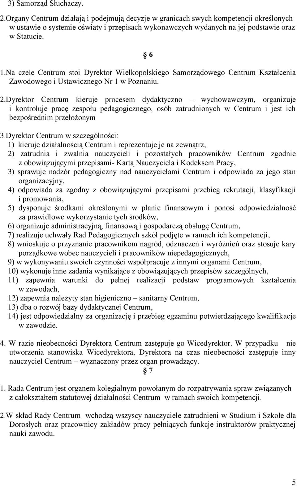Na czele Centrum stoi Dyrektor Wielkopolskiego Samorządowego Centrum Kształcenia Zawodowego i Ustawicznego Nr 1 w Poznaniu. 2.