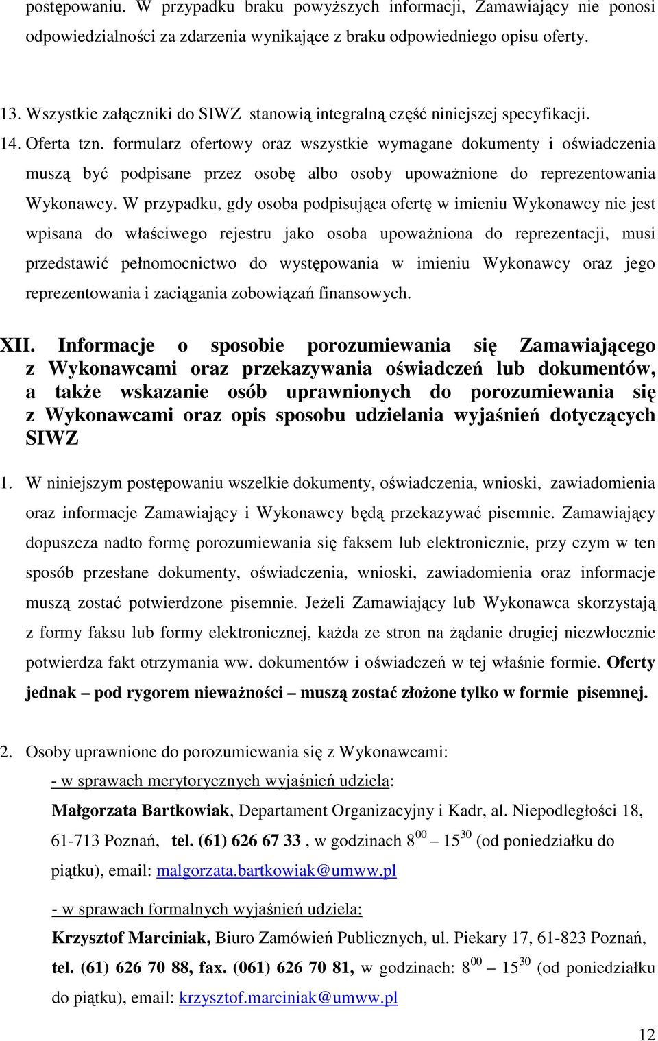 formularz ofertowy oraz wszystkie wymagane dokumenty i oświadczenia muszą być podpisane przez osobę albo osoby upowaŝnione do reprezentowania Wykonawcy.