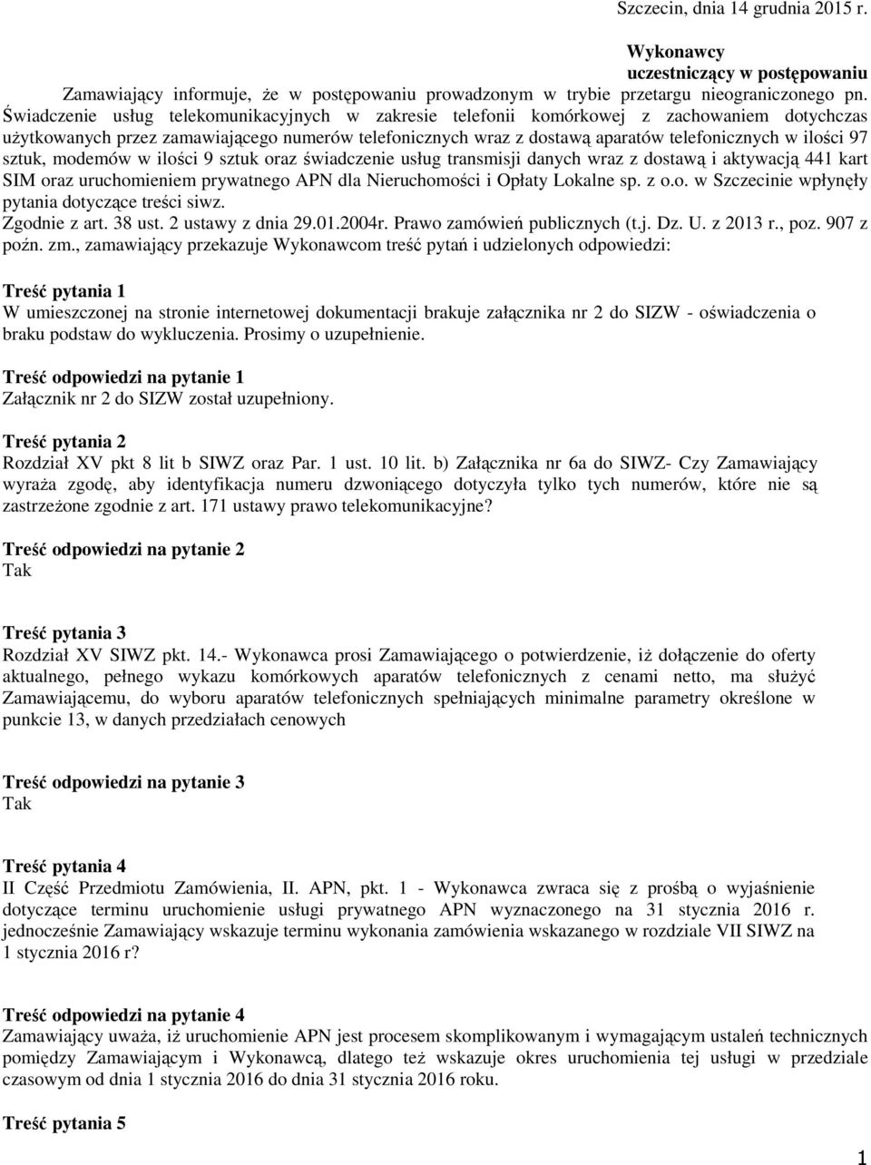 97 sztuk, modemów w ilości 9 sztuk oraz świadczenie usług transmisji danych wraz z dostawą i aktywacją 441 kart SIM oraz uruchomieniem prywatnego APN dla Nieruchomości i Opłaty Lokalne sp. z o.o. w Szczecinie wpłynęły pytania dotyczące treści siwz.