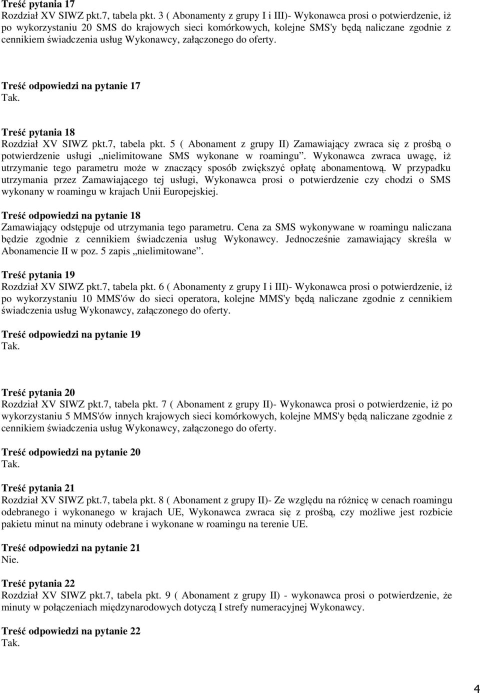Wykonawcy, załączonego do oferty. Treść odpowiedzi na pytanie 17 Treść pytania 18 Rozdział XV SIWZ pkt.7, tabela pkt.