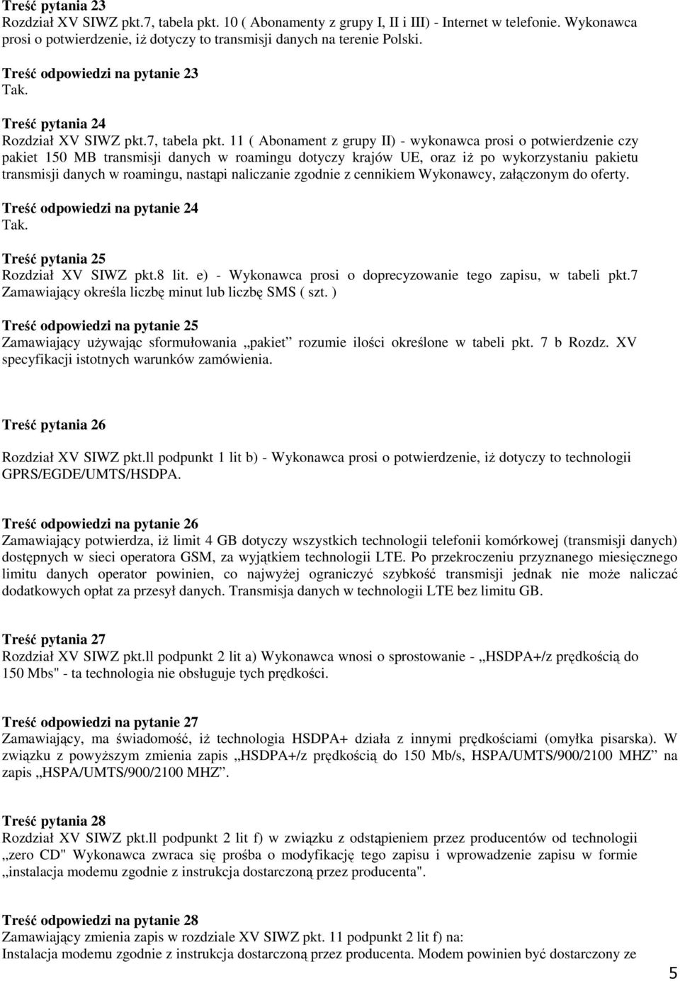 11 ( Abonament z grupy II) - wykonawca prosi o potwierdzenie czy pakiet 150 MB transmisji danych w roamingu dotyczy krajów UE, oraz iŝ po wykorzystaniu pakietu transmisji danych w roamingu, nastąpi