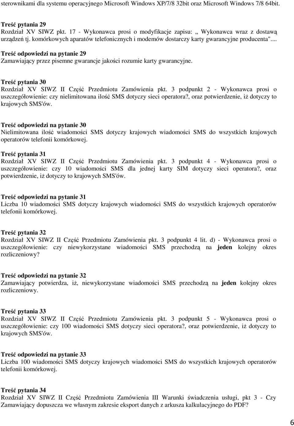 .. Treść odpowiedzi na pytanie 29 Zamawiający przez pisemne gwarancje jakości rozumie karty gwarancyjne. Treść pytania 30 Rozdział XV SIWZ II Część Przedmiotu Zamówienia pkt.