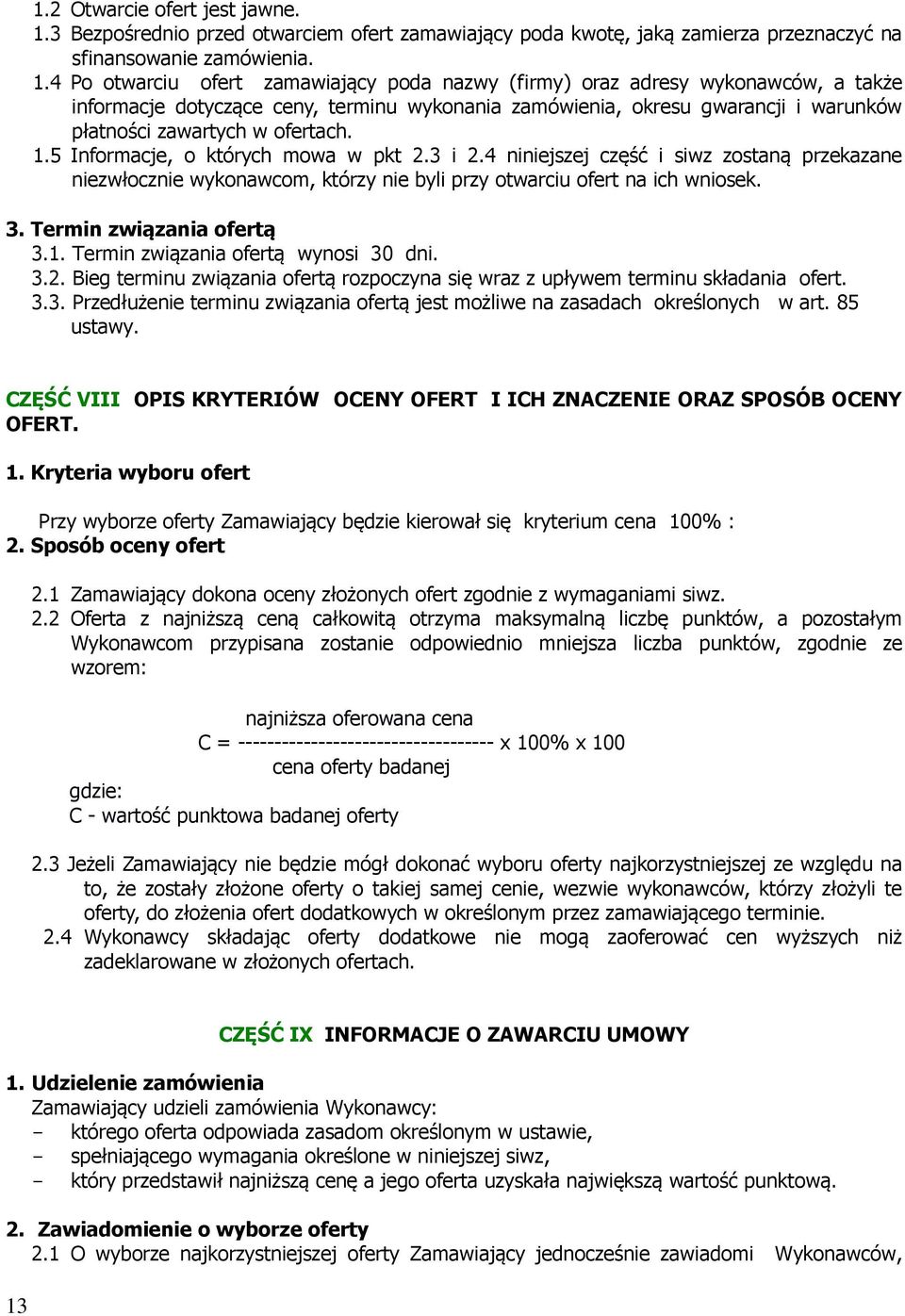 4 Po otwarciu ofert zamawiający poda nazwy (firmy) oraz adresy wykonawców, a także informacje dotyczące ceny, terminu wykonania zamówienia, okresu gwarancji i warunków płatności zawartych w ofertach.