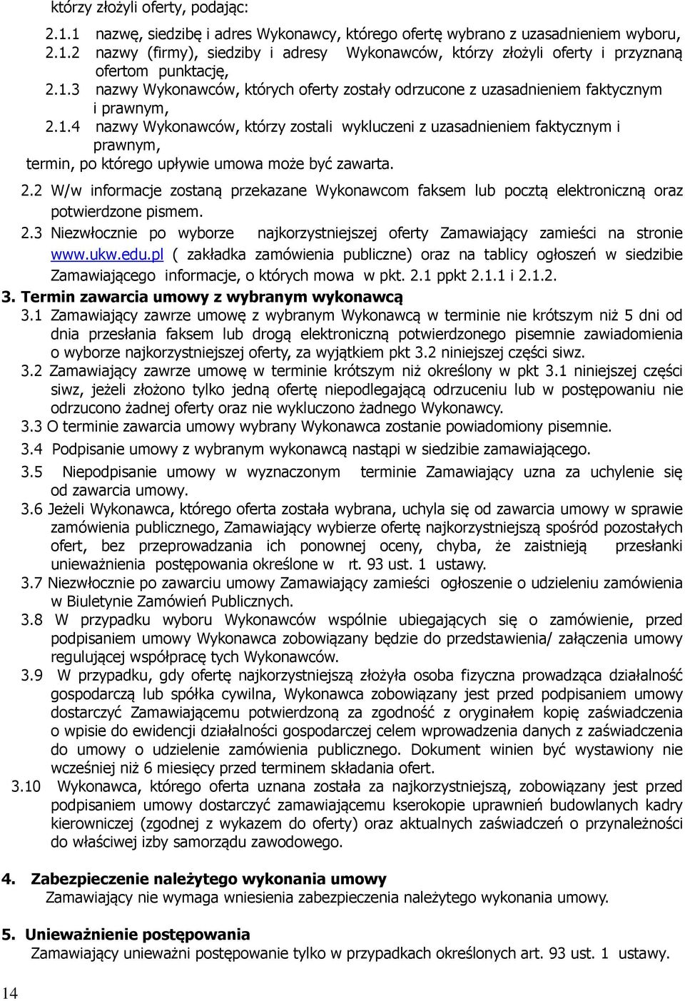 2.2 W/w informacje zostaną przekazane Wykonawcom faksem lub pocztą elektroniczną oraz potwierdzone pismem. 2.3 Niezwłocznie po wyborze najkorzystniejszej oferty Zamawiający zamieści na stronie www.