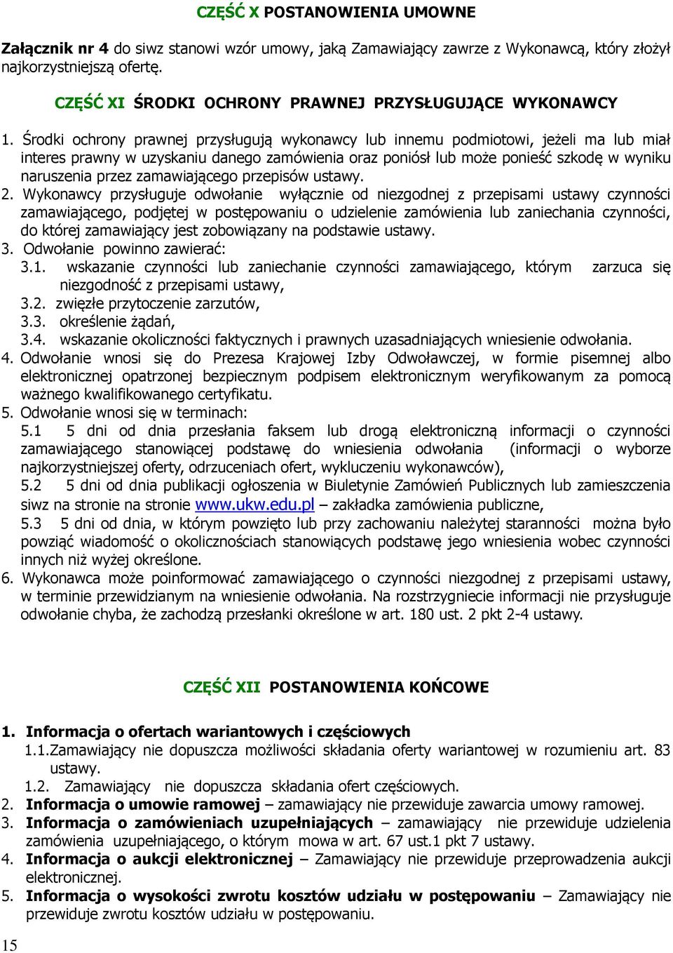 Środki ochrony prawnej przysługują wykonawcy lub innemu podmiotowi, jeżeli ma lub miał interes prawny w uzyskaniu danego zamówienia oraz poniósł lub może ponieść szkodę w wyniku naruszenia przez