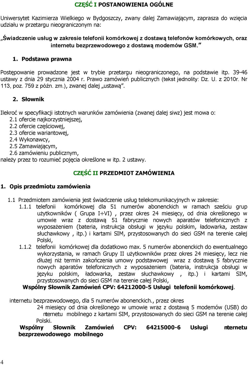 Podstawa prawna Postępowanie prowadzone jest w trybie przetargu nieograniczonego, na podstawie itp. 39-46 ustawy z dnia 29 stycznia 2004 r. Prawo zamówień publicznych (tekst jednolity: Dz. U. z 2010r.