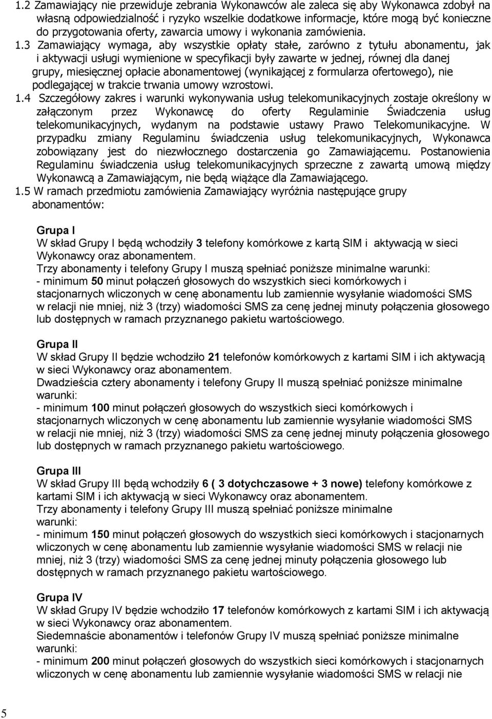 3 Zamawiający wymaga, aby wszystkie opłaty stałe, zarówno z tytułu abonamentu, jak i aktywacji usługi wymienione w specyfikacji były zawarte w jednej, równej dla danej grupy, miesięcznej opłacie