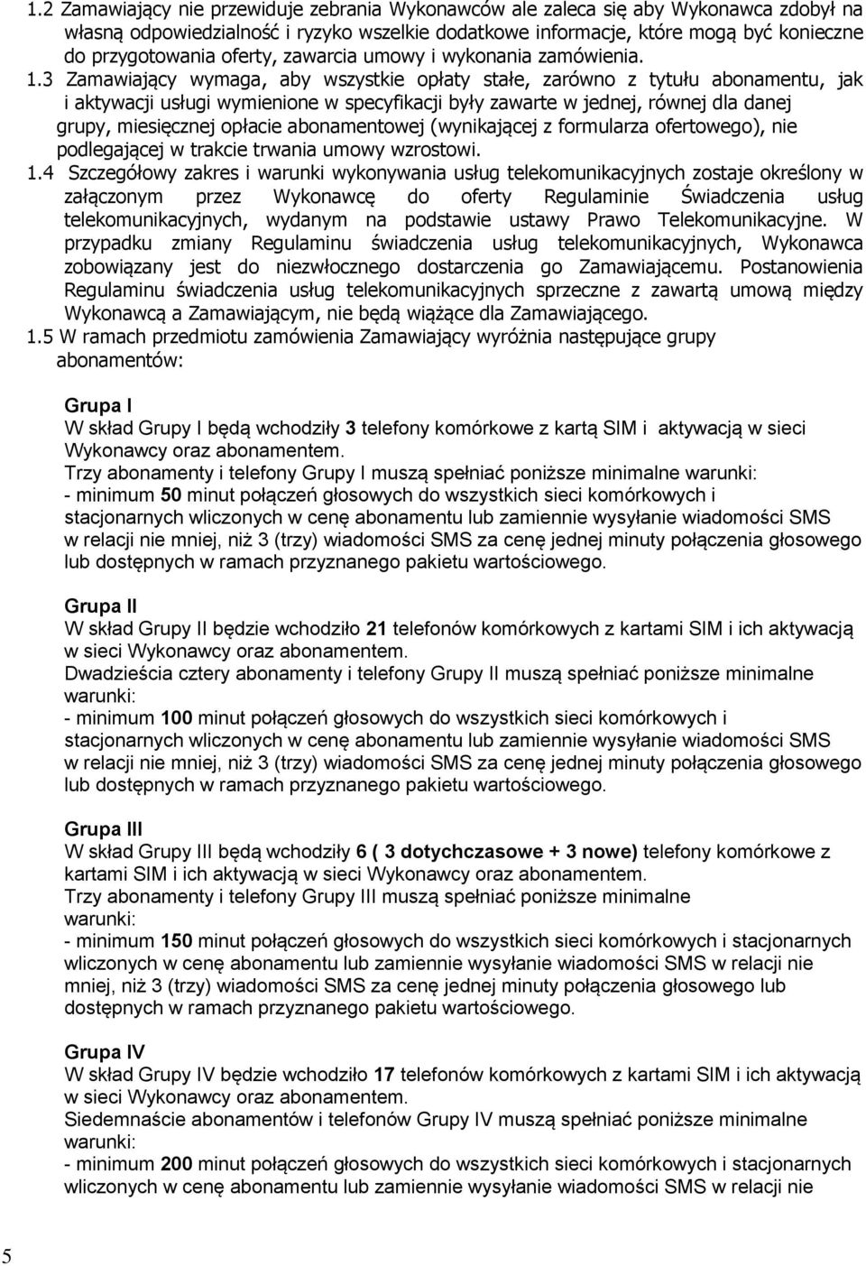 3 Zamawiający wymaga, aby wszystkie opłaty stałe, zarówno z tytułu abonamentu, jak i aktywacji usługi wymienione w specyfikacji były zawarte w jednej, równej dla danej grupy, miesięcznej opłacie