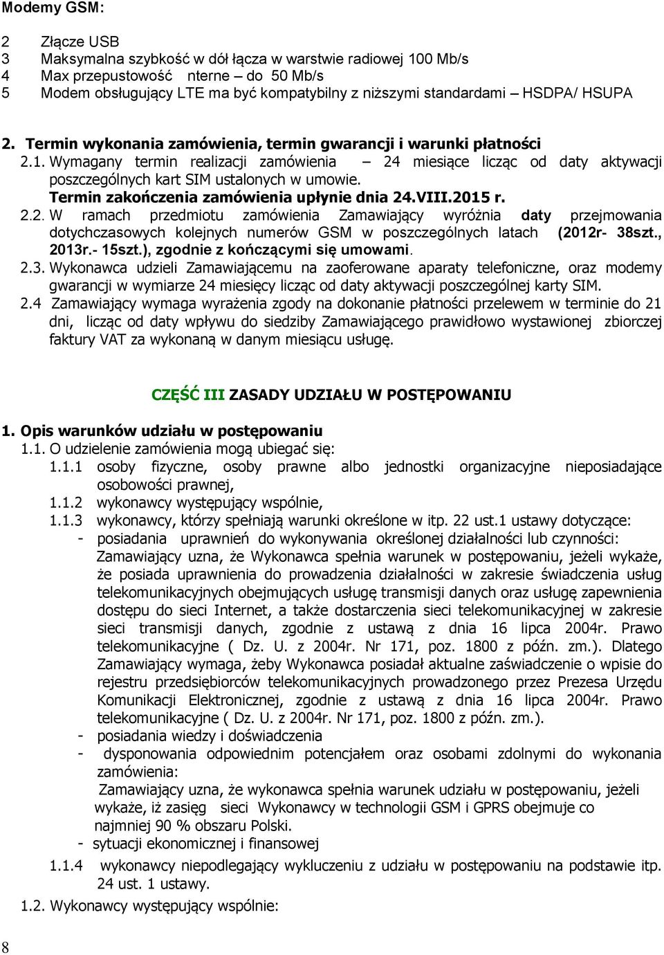 Termin zakończenia zamówienia upłynie dnia 24.VIII.2015 r. 2.2. W ramach przedmiotu zamówienia Zamawiający wyróżnia daty przejmowania dotychczasowych kolejnych numerów GSM w poszczególnych latach (2012r- 38szt.