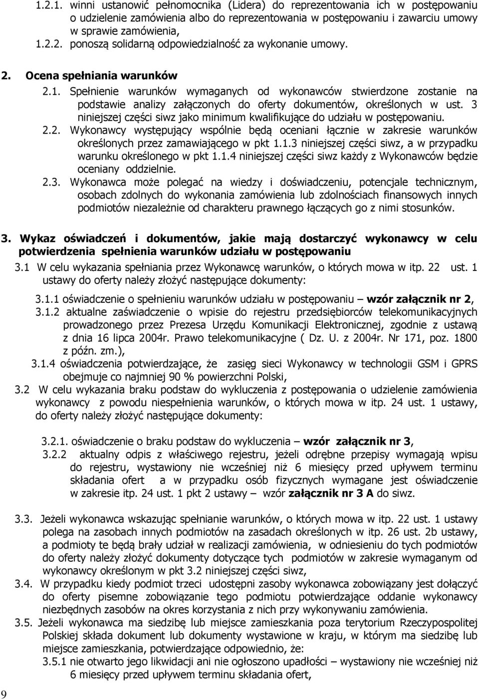 3 niniejszej części siwz jako minimum kwalifikujące do udziału w postępowaniu. 2.2. Wykonawcy występujący wspólnie będą oceniani łącznie w zakresie warunków określonych przez zamawiającego w pkt 1.