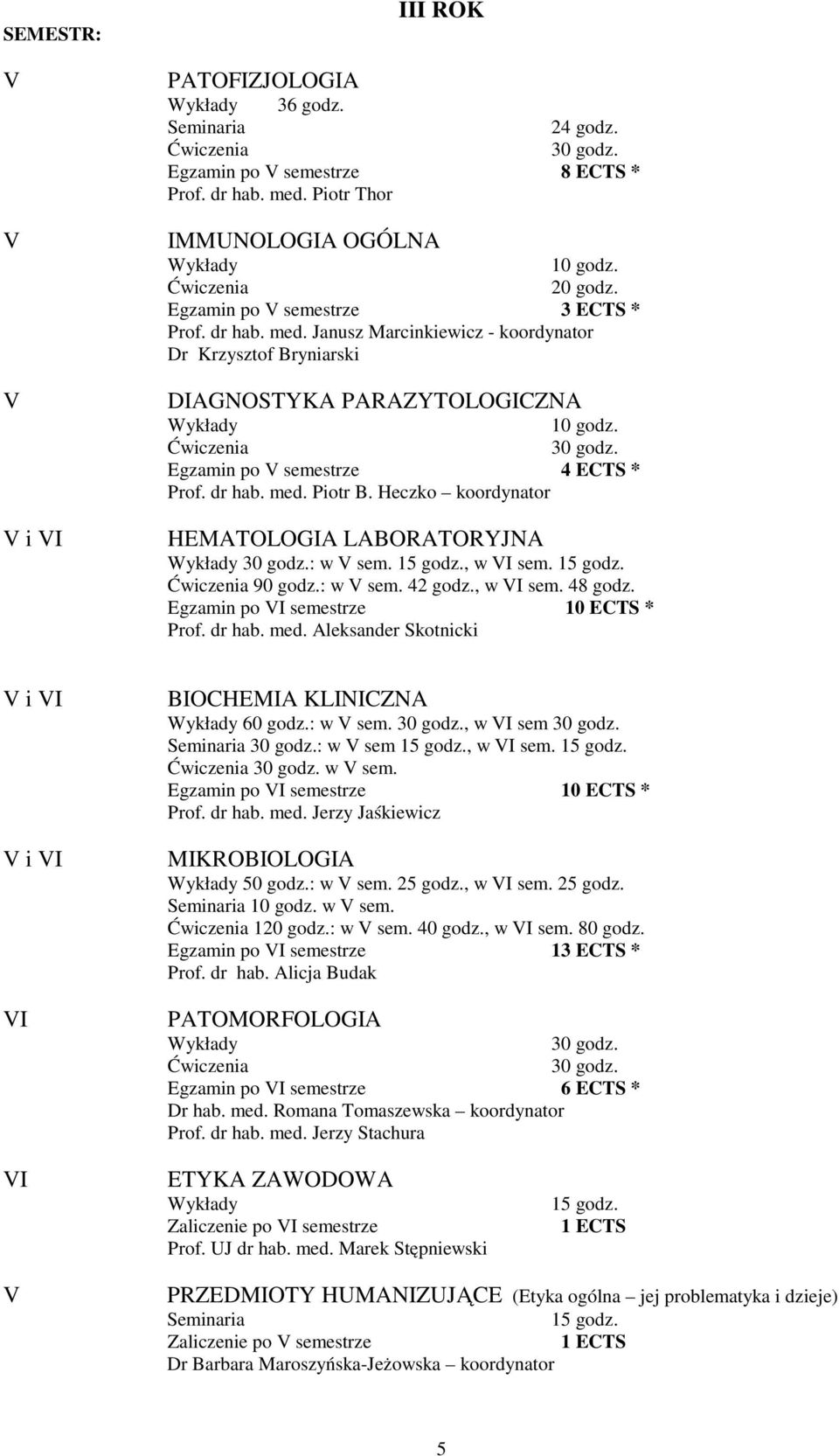 Janusz Marcinkiewicz - koordynator Dr Krzysztof Bryniarski DIAGNOSTYKA PARAZYTOLOGICZNA Egzamin po semestrze 4 ECTS * Prof. dr hab. med. Piotr B. Heczko koordynator HEMATOLOGIA LABORATORYJNA : w sem.