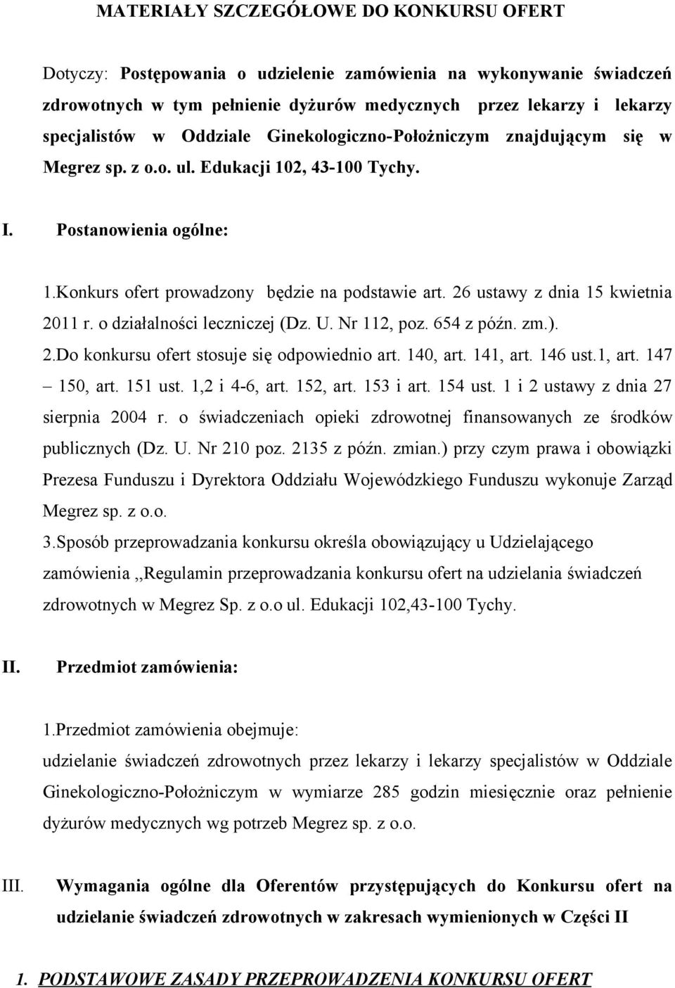 26 ustawy z dnia 15 kwietnia 2011 r. o działalności leczniczej (Dz. U. Nr 112, poz. 654 z późn. zm.). 2.Do konkursu ofert stosuje się odpowiednio art. 140, art. 141, art. 146 ust.1, art. 147 150, art.