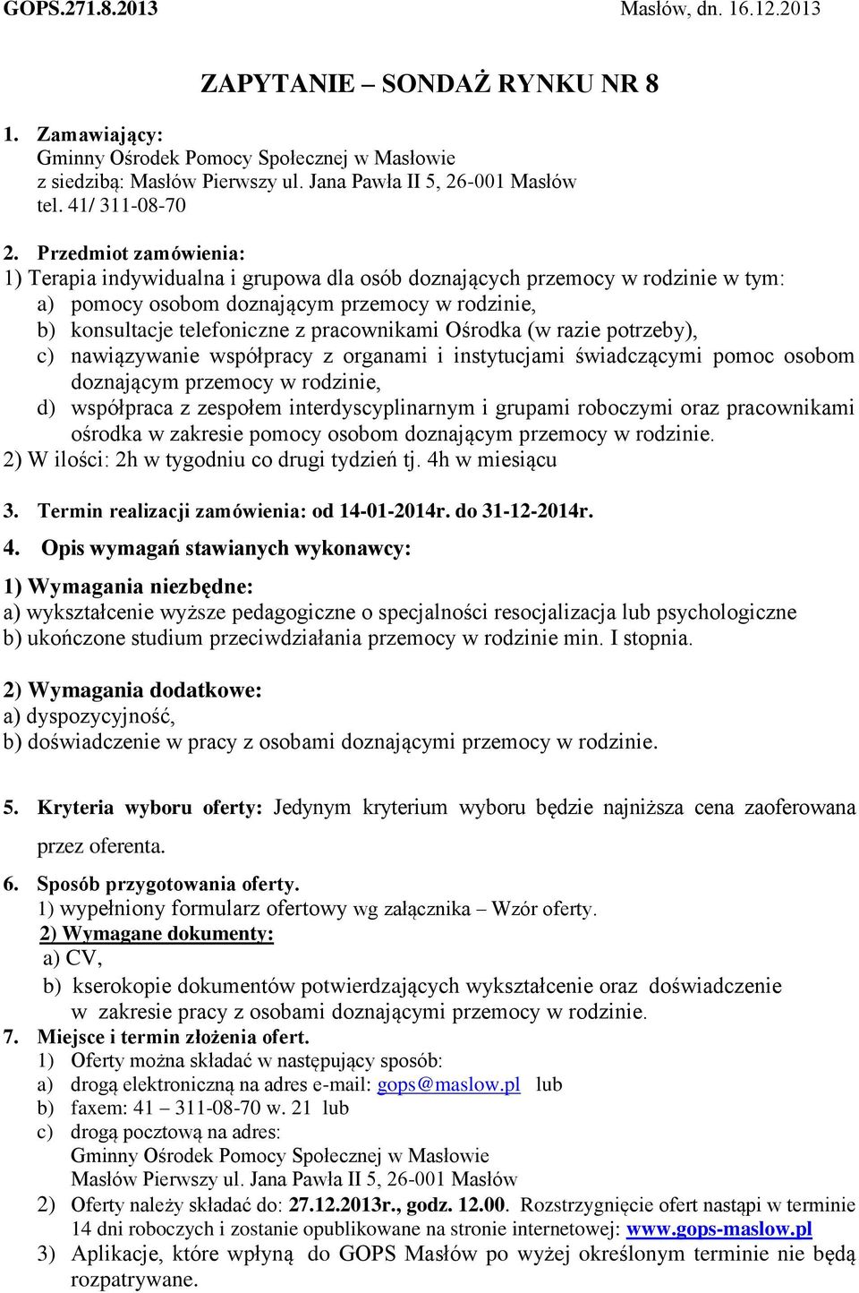 Przedmiot zamówienia: 1) Terapia indywidualna i grupowa dla osób doznających przemocy w rodzinie w tym: a) pomocy osobom doznającym przemocy w rodzinie, b) konsultacje telefoniczne z pracownikami