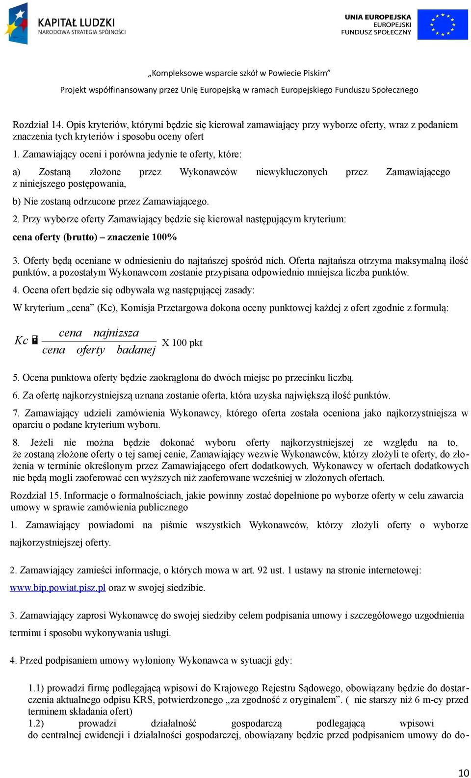2. Przy wyborze oferty Zamawiający będzie się kierował następującym kryterium: cena oferty (brutto) znaczenie 100% 3. Oferty będą oceniane w odniesieniu do najtańszej spośród nich.