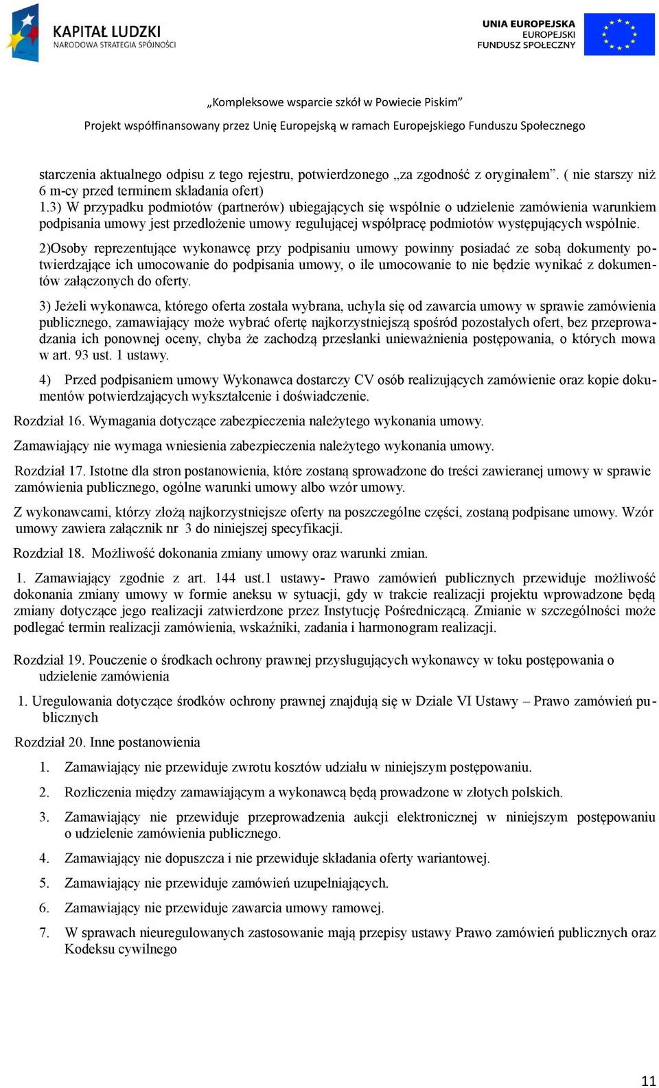 2)Osoby reprezentujące wykonawcę przy podpisaniu umowy powinny posiadać ze sobą dokumenty potwierdzające ich umocowanie do podpisania umowy, o ile umocowanie to nie będzie wynikać z dokumentów
