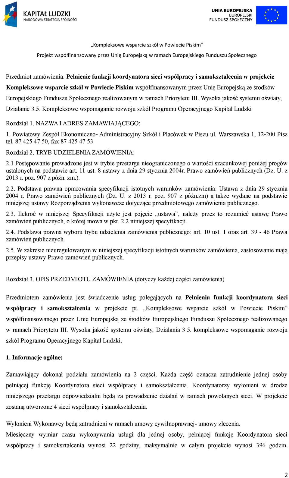 Kompleksowe wspomaganie rozwoju szkół Programu Operacyjnego Kapitał Ludzki Rozdział 1. NAZWA I ADRES ZAMAWIAJĄCEGO: 1. Powiatowy Zespół Ekonomiczno- Administracyjny Szkół i Placówek w Piszu ul.