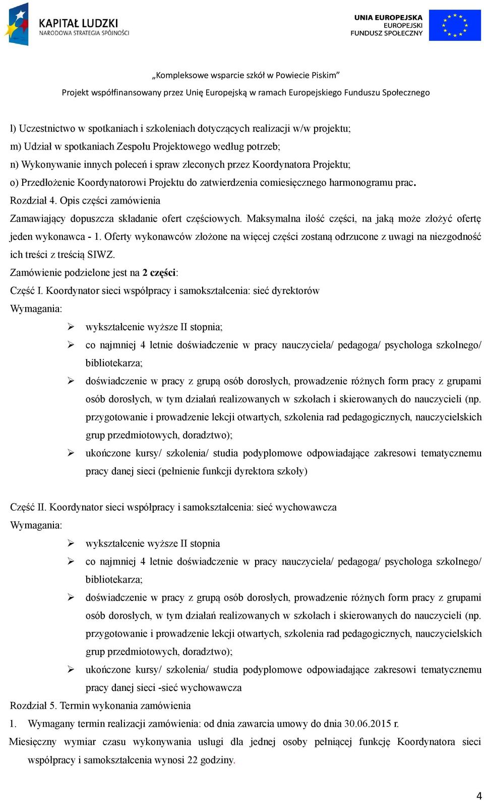 Maksymalna ilość części, na jaką może złożyć ofertę jeden wykonawca - 1. Oferty wykonawców złożone na więcej części zostaną odrzucone z uwagi na niezgodność ich treści z treścią SIWZ.