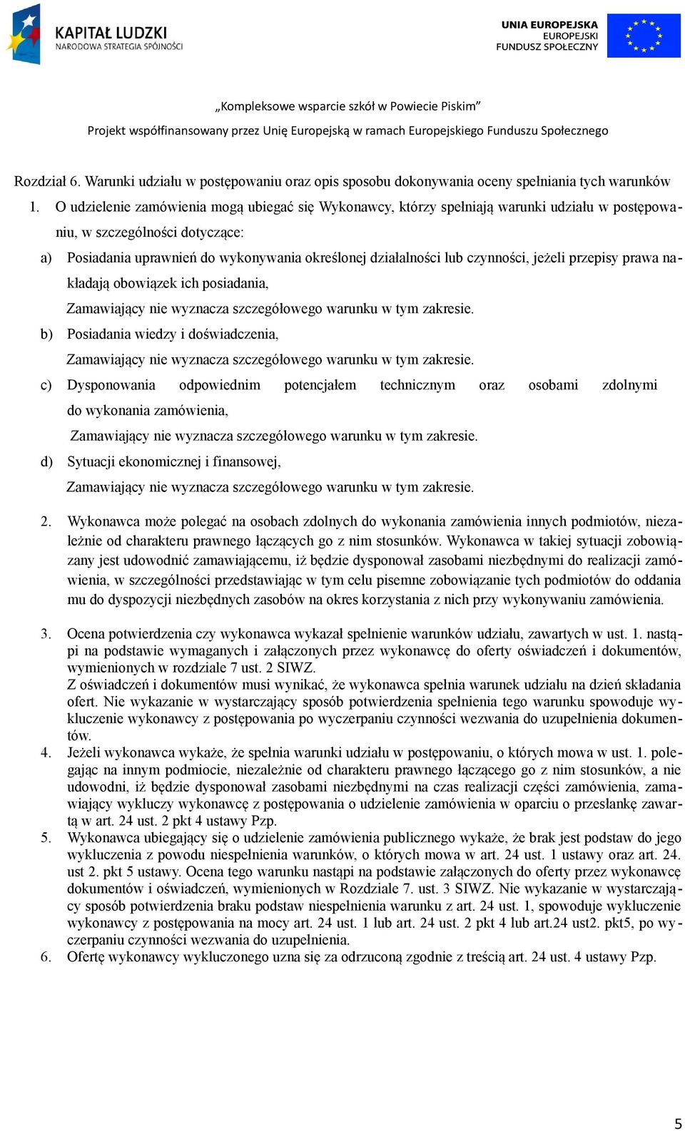 czynności, jeżeli przepisy prawa nakładają obowiązek ich posiadania, Zamawiający nie wyznacza szczegółowego warunku w tym zakresie.