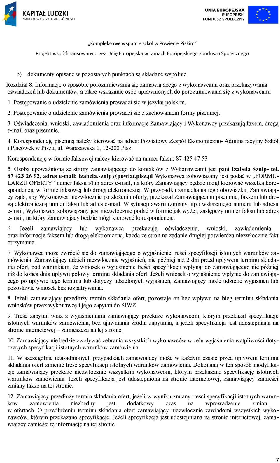Postępowanie o udzielenie zamówienia prowadzi się w języku polskim. 2. Postępowanie o udzielenie zamówienia prowadzi się z zachowaniem formy pisemnej. 3.
