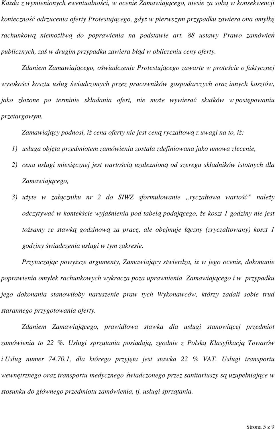 Zdaniem Zamawiającego, oświadczenie Protestującego zawarte w proteście o faktycznej wysokości kosztu usług świadczonych przez pracowników gospodarczych oraz innych kosztów, jako złożone po terminie
