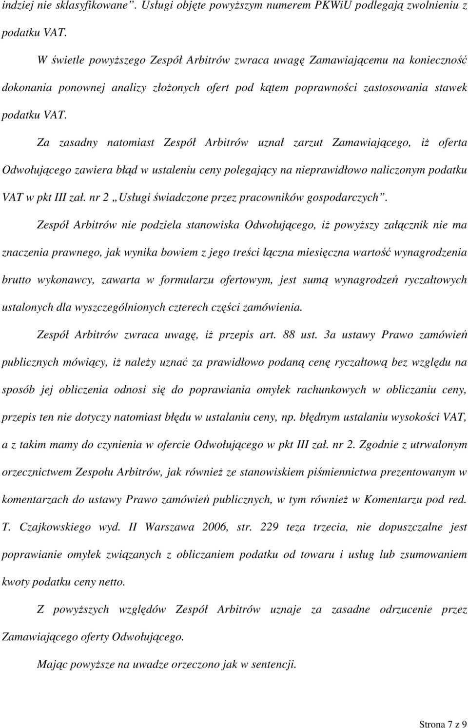 Za zasadny natomiast Zespół Arbitrów uznał zarzut Zamawiającego, iż oferta Odwołującego zawiera błąd w ustaleniu ceny polegający na nieprawidłowo naliczonym podatku VAT w pkt III zał.