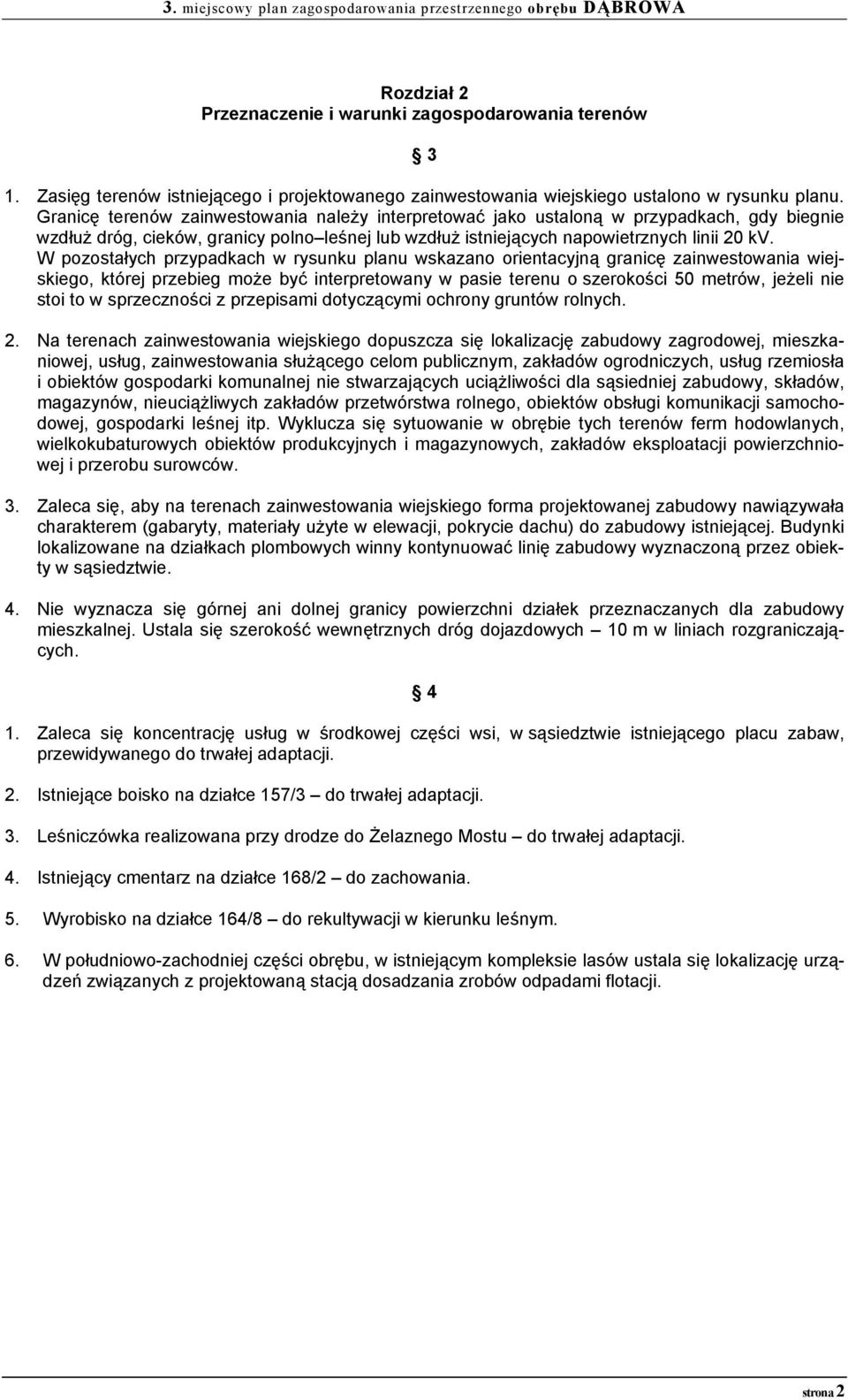 W pozostałych przypadkach w rysunku planu wskazano orientacyjną granicę zainwestowania wiejskiego, której przebieg może być interpretowany w pasie terenu o szerokości 50 metrów, jeżeli nie stoi to w