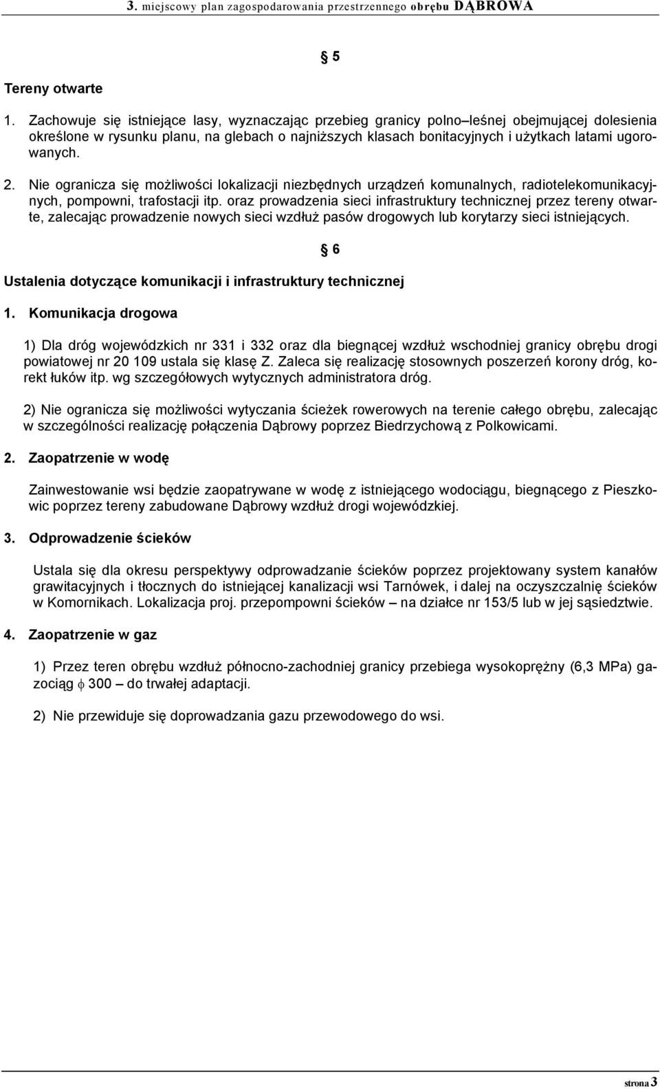 2. Nie ogranicza się możliwości lokalizacji niezbędnych urządzeń komunalnych, radiotelekomunikacyjnych, pompowni, trafostacji itp.