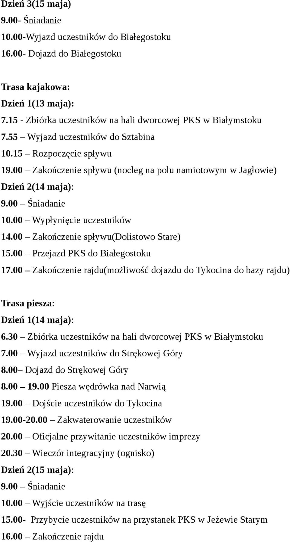 00 Zakończenie spływu (nocleg na polu namiotowym w Jagłowie) Dzień 2(14 maja): 10.00 Wypłynięcie uczestników 14.00 Zakończenie spływu(dolistowo Stare) 15.00 Przejazd PKS do Białegostoku 17.