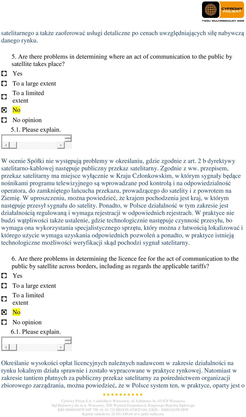 W ocenie Spółki nie występują problemy w określaniu, gdzie zgodnie z art. 2 b dyrektywy satelitarno-kablowej następuje publiczny przekaz satelitarny. Zgodnie z ww.
