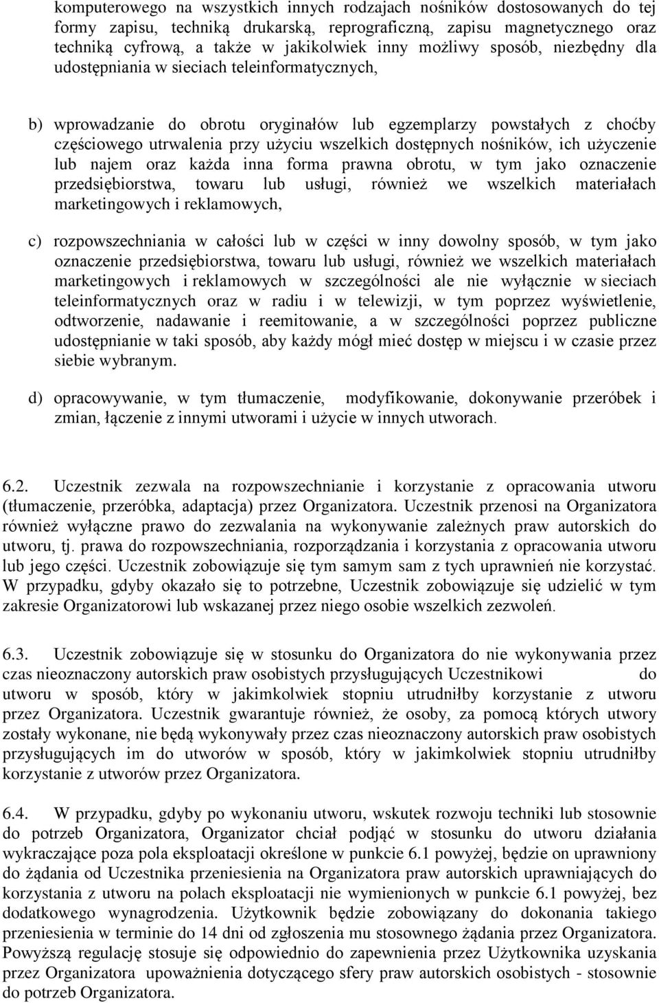 dostępnych nośników, ich użyczenie lub najem oraz każda inna forma prawna obrotu, w tym jako oznaczenie przedsiębiorstwa, towaru lub usługi, również we wszelkich materiałach marketingowych i