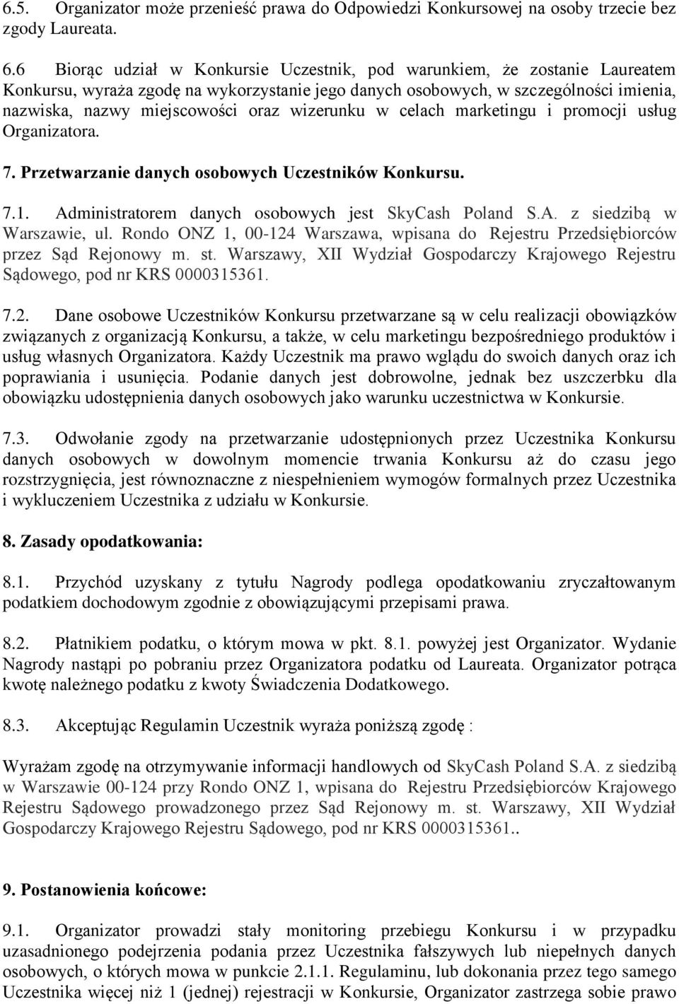 wizerunku w celach marketingu i promocji usług Organizatora. 7. Przetwarzanie danych osobowych Uczestników Konkursu. 7.1. Administratorem danych osobowych jest SkyCash Poland S.A. z siedzibą w Warszawie, ul.