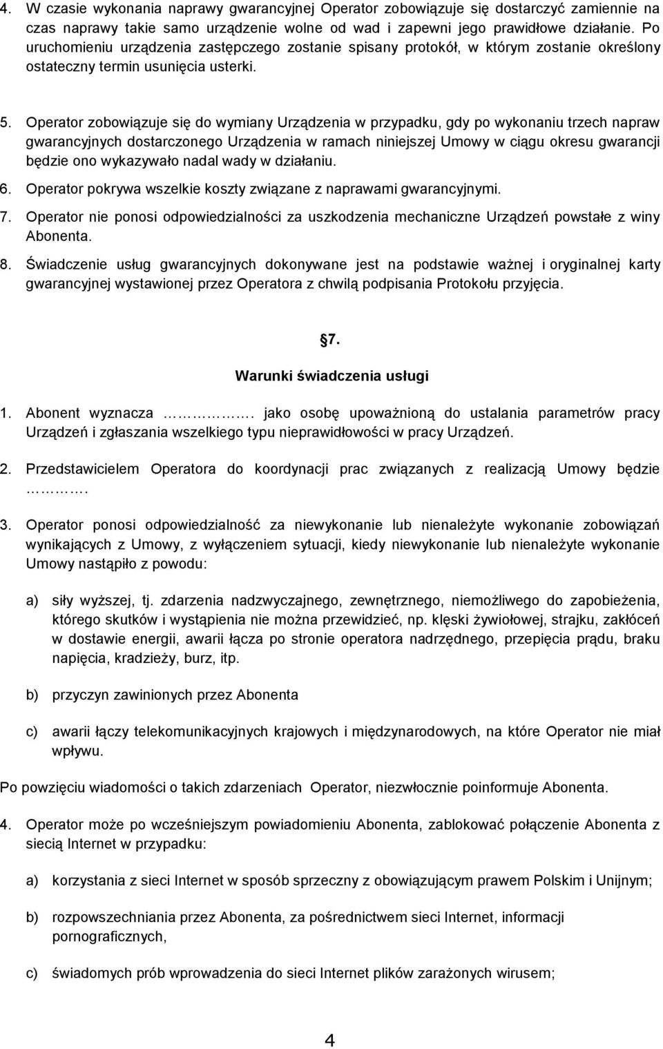 Operator zobowiązuje się do wymiany Urządzenia w przypadku, gdy po wykonaniu trzech napraw gwarancyjnych dostarczonego Urządzenia w ramach niniejszej Umowy w ciągu okresu gwarancji będzie ono