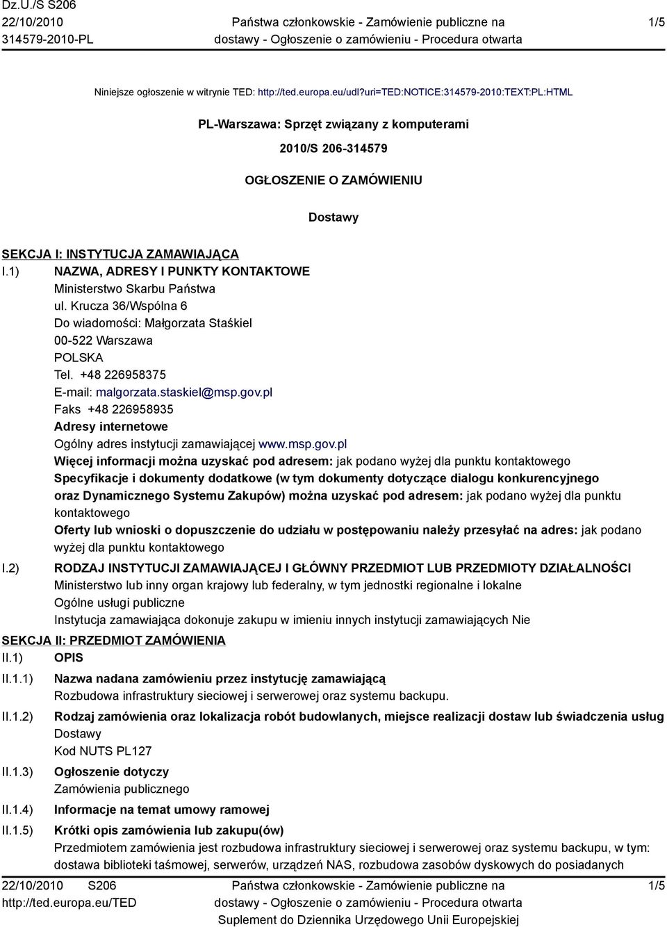 1) NAZWA, ADRESY I PUNKTY KONTAKTOWE Ministerstwo Skarbu Państwa ul. Krucza 36/Wspólna 6 Do wiadomości: Małgorzata Staśkiel 00-522 Warszawa POLSKA Tel. +48 226958375 E-mail: malgorzata.staskiel@msp.