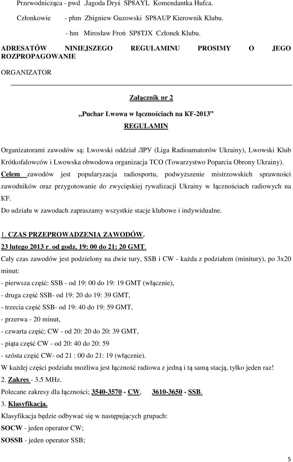 Radioamatorów Ukrainy), Lwowski Klub Кrótkofalowców i Lwowska obwodowa organizacja ТСО (Towarzystwo Poparcia Obrony Ukrainy).