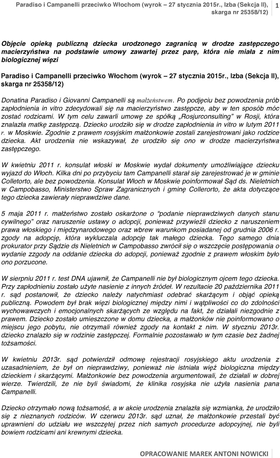 Po podjęciu bez powodzenia prób zapłodnienia in vitro zdecydowali się na macierzyństwo zastępcze, aby w ten sposób móc zostać rodzicami.