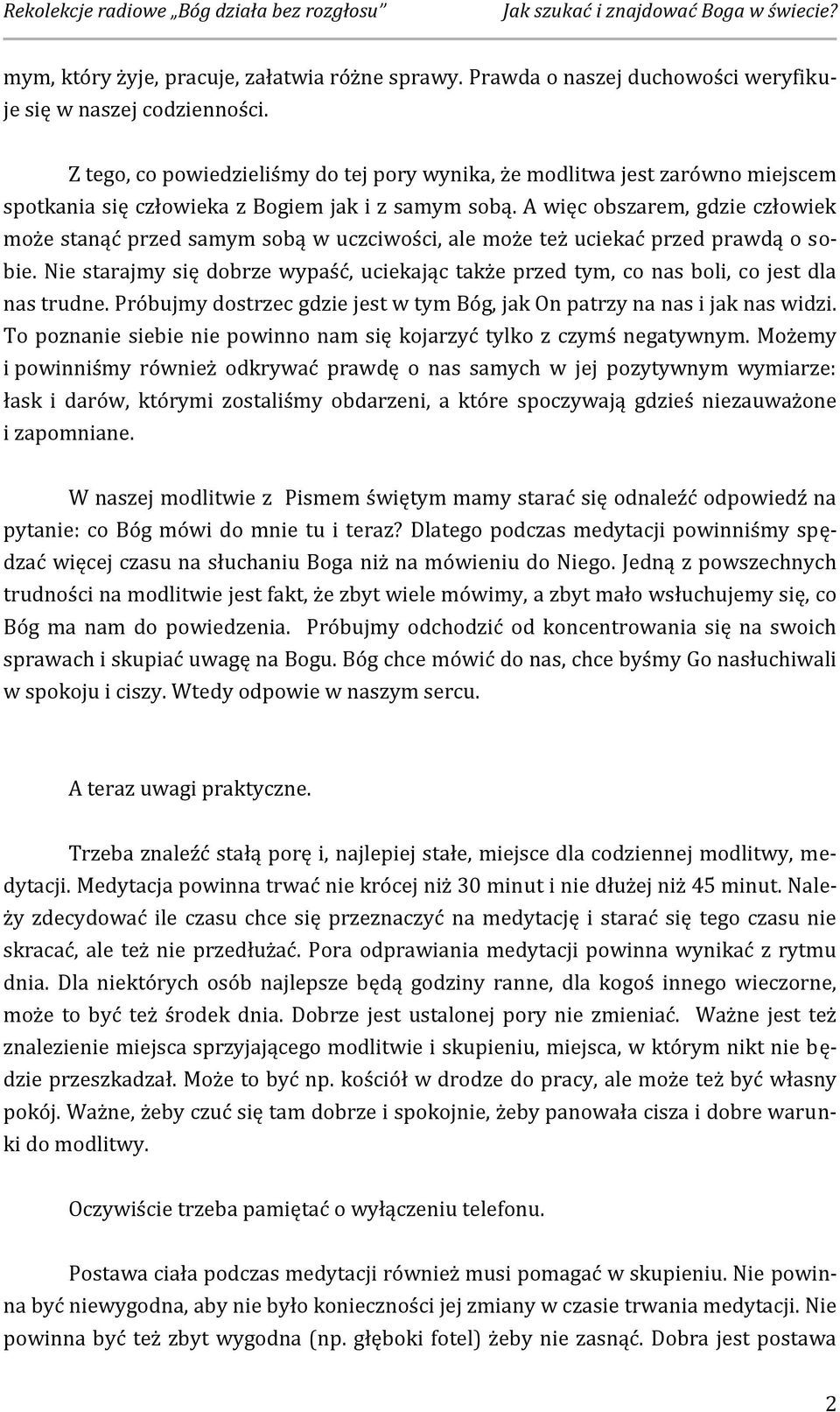 A więc obszarem, gdzie człowiek może stanąć przed samym sobą w uczciwości, ale może też uciekać przed prawdą o sobie.