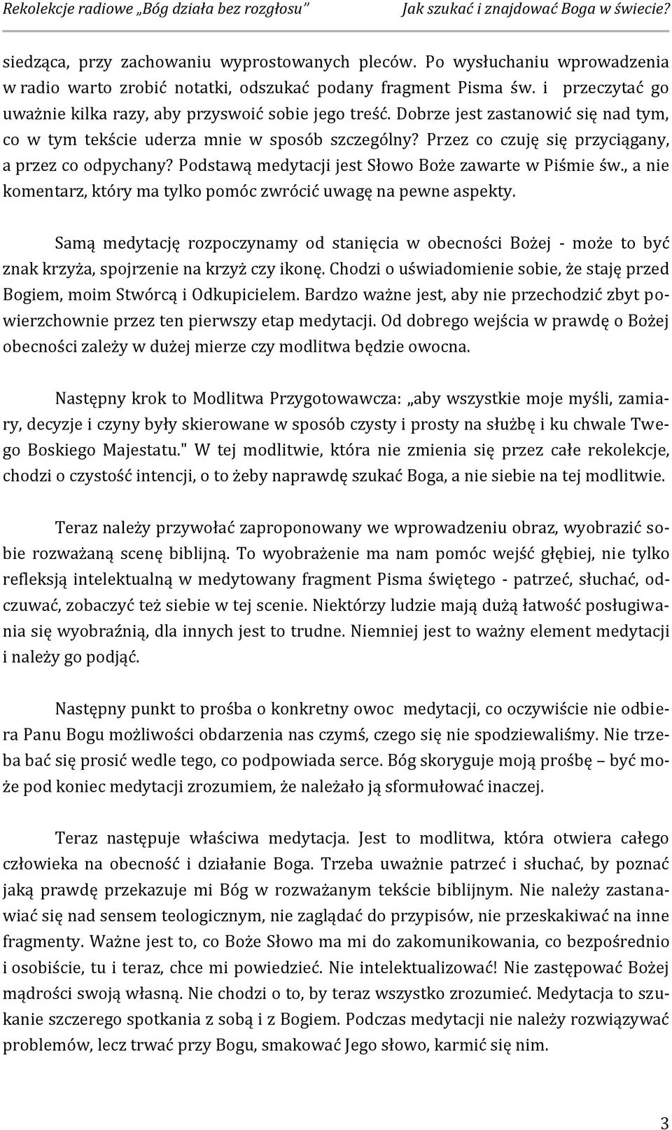 Przez co czuję się przyciągany, a przez co odpychany? Podstawą medytacji jest Słowo Boże zawarte w Piśmie św., a nie komentarz, który ma tylko pomóc zwrócić uwagę na pewne aspekty.