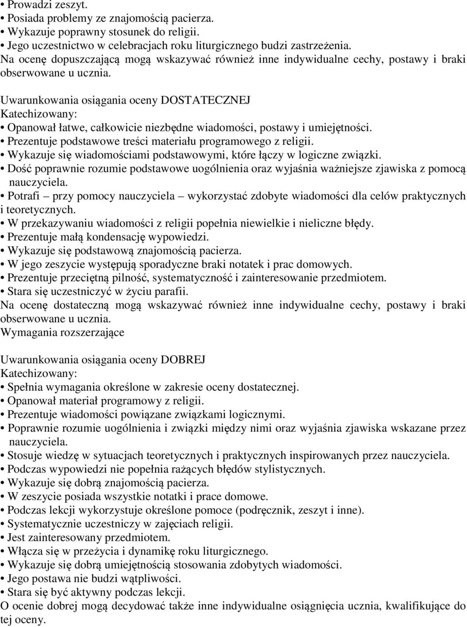 Uwarunkowania osiągania oceny DOSTATECZNEJ Opanował łatwe, całkowicie niezbędne wiadomości, postawy i umiejętności. Prezentuje podstawowe treści materiału programowego z religii.