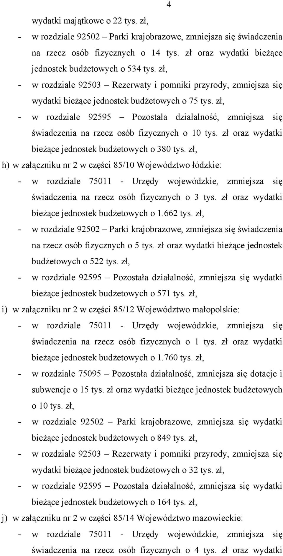 zł, - w rozdziale 92595 Pozostała działalność, zmniejsza się świadczenia na rzecz osób fizycznych o 10 tys. zł oraz wydatki bieżące jednostek budżetowych o 380 tys.
