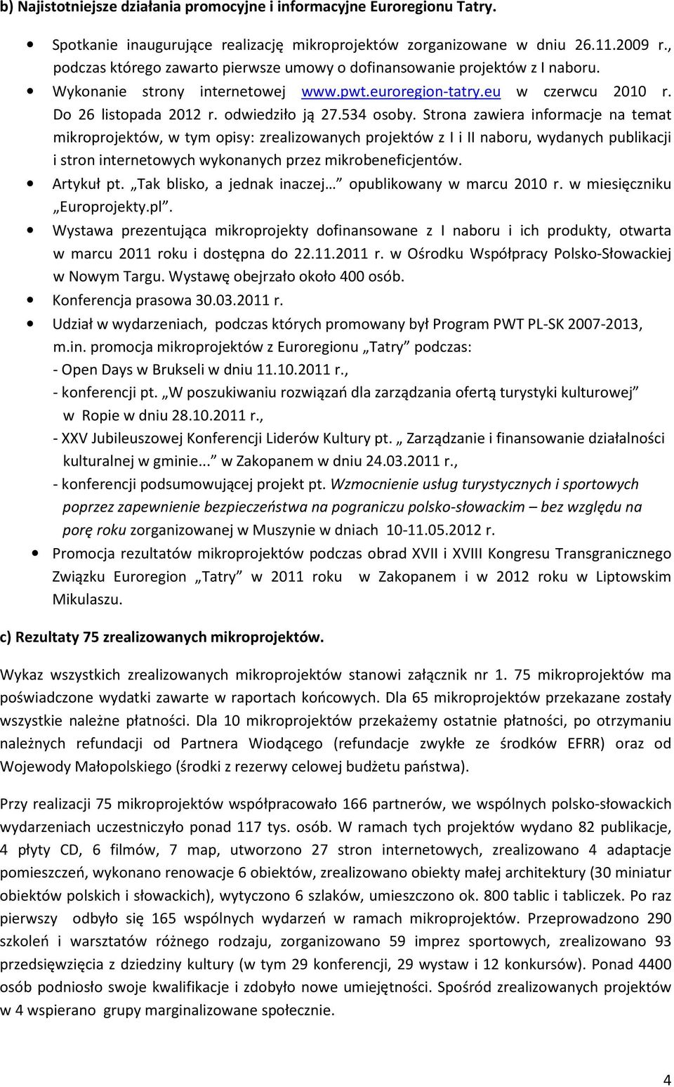 534 osoby. Strona zawiera informacje na temat mikroprojektów, w tym opisy: zrealizowanych projektów z I i II naboru, wydanych publikacji i stron internetowych wykonanych przez mikrobeneficjentów.