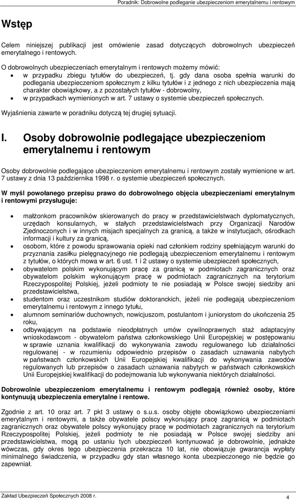 gdy dana osoba spełnia warunki do podlegania ubezpieczeniom społecznym z kilku tytułów i z jednego z nich ubezpieczenia mają charakter obowiązkowy, a z pozostałych tytułów - dobrowolny, w przypadkach