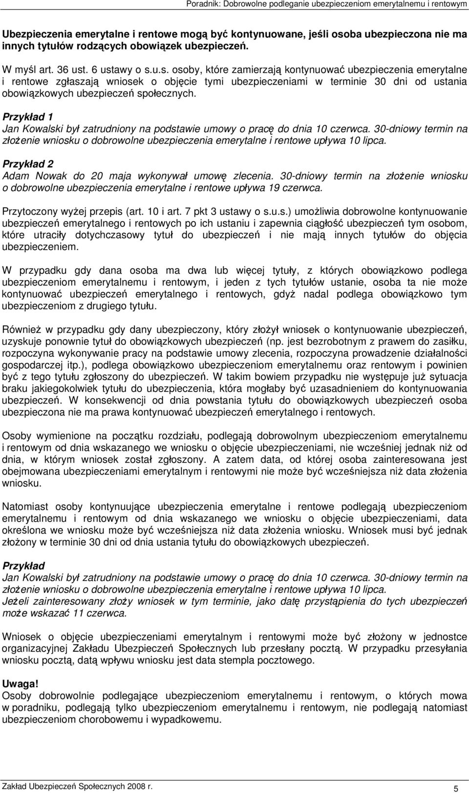 . 6 ustawy o s.u.s. osoby, które zamierzają kontynuować ubezpieczenia emerytalne i rentowe zgłaszają wniosek o objęcie tymi ubezpieczeniami w terminie 30 dni od ustania obowiązkowych ubezpieczeń społecznych.