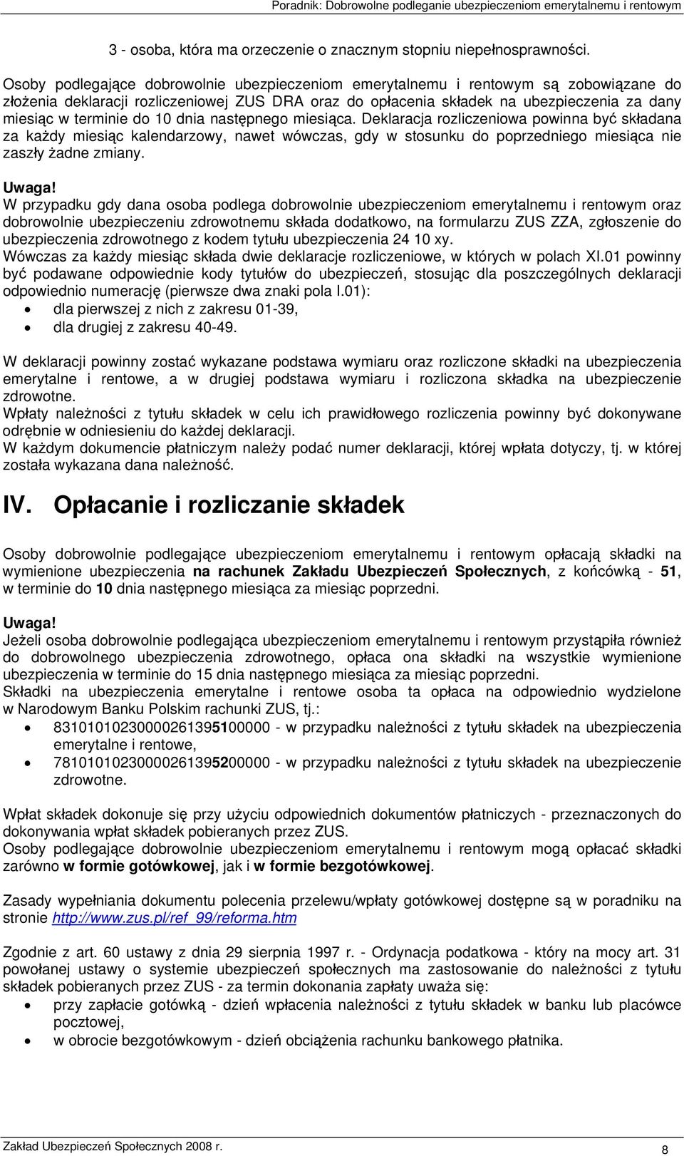 do 10 dnia następnego miesiąca. Deklaracja rozliczeniowa powinna być składana za każdy miesiąc kalendarzowy, nawet wówczas, gdy w stosunku do poprzedniego miesiąca nie zaszły żadne zmiany. Uwaga!