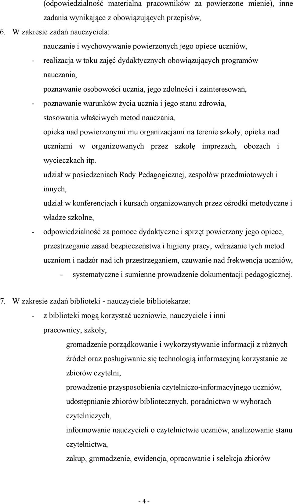 zdolności i zainteresowań, - poznawanie warunków życia ucznia i jego stanu zdrowia, stosowania właściwych metod nauczania, opieka nad powierzonymi mu organizacjami na terenie szkoły, opieka nad